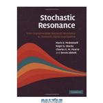 دانلود کتاب Stochastic Resonance: From Suprathreshold Stochastic Resonance to Stochastic Signal Quantization