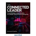 دانلود کتاب The Connected Leader: Creating Agile Organizations for People, Performance and Profits