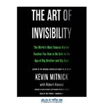 دانلود کتاب The Art of Invisibility: The World's Most Famous Hacker Teaches You How to Be Safe in the Age of Big Brother and Big Data