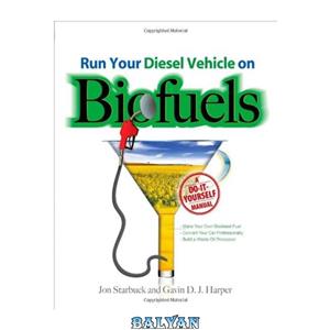 دانلود کتاب Run Your Diesel Vehicle on Biofuels: A Do-It-Yourself Manual 
