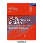 دانلود کتاب Securing Electricity Supply in the Cyber Age: Exploring the Risks of Information and Communication Technology in Tomorrow's Electricity Infrastructure