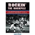 دانلود کتاب Rockin' the Rockpile: The Buffalo Bills of the American Football League