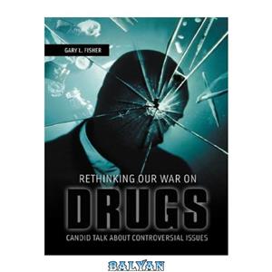 دانلود کتاب Rethinking Our War on Drugs: Candid Talk about Controversial Issues 