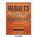 دانلود کتاب Results Through Relationships: Building Trust, Performance, and Profit Through People