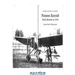 دانلود کتاب Pioneer Aircraft: Early Aviation to 1914