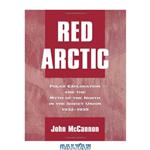 دانلود کتاب Red Arctic: Polar Exploration and the Myth of the North in the Soviet Union, 1932-1939