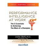 دانلود کتاب Performance Intelligence at Work: The 5 Essentials to Achieving The Mind of a Champion