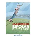 دانلود کتاب Mastering Bipolar Disorder: An Insider's Guide to Managing Mood Swings and Finding Balance