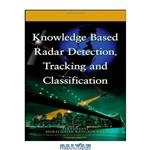 دانلود کتاب Knowledge Based Radar Detection, Tracking and Classification (Adaptive and Learning Systems for Signal Processing, Communications and Control Series)