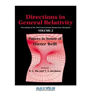 دانلود کتاب Directions in General Relativity: Volume 2: Proceedings of the 1993 International Symposium, Maryland: Papers in Honor of Dieter Brill