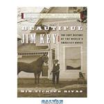 دانلود کتاب Beautiful Jim Key: The Lost History of the World's Smartest Horse