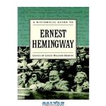 دانلود کتاب A Historical Guide to Ernest Hemingway