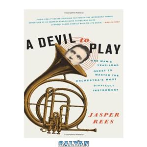 دانلود کتاب A Devil to Play: One Man's Year-Long Quest to Master the Orchestra's Most Difficult Instrument