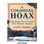 دانلود کتاب A Colossal Hoax: The Giant from Cardiff that Fooled America