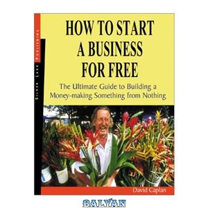 دانلود کتاب How to Start a Business for Free The Ultimate Guide Building Something Profitable from Nothing 