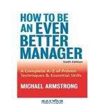 دانلود کتاب How To Be An Even Better Manager: A Complete A-Z of Proven Techniques and Essential Skills