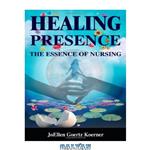 دانلود کتاب Healing Presence: The Essence of Nursing