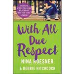 کتاب زبان اصلی With All Due Respect اثر Nina Roesner and Debbie Hitchcock