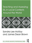 Teaching and Assessing EIL in Local Contexts Around the World