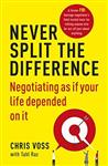 Never Split the Difference: Negotiating as if Your Life Depended on It