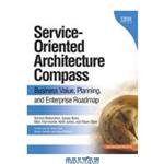 دانلود کتاب Service-Oriented Architecture Compass: Business Value, Planning, and Enterprise Roadmap