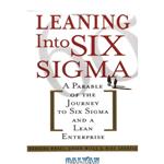 دانلود کتاب Leaning into Six Sigma: A Parable of the Journey to Six Sigma and a Lean Enterprise