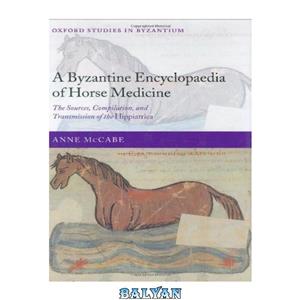 دانلود کتاب A Byzantine Encyclopaedia of Horse Medicine: The Sources, Compilation, and Transmission the Hippiatrica 