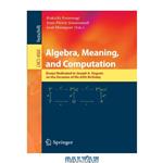 دانلود کتاب Algebra, Meaning, and Computation: Essays dedicated to Joseph A. Goguen on the Occasion of His 65th Birthday