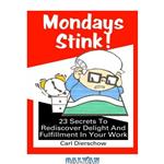 دانلود کتاب Mondays Stink!: 23 Secrets To Rediscover Delight and Fulfillment in Your Work