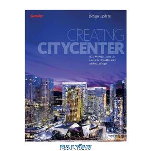 دانلود کتاب Creating CityCenter; MGM Mirage\\'s Urbane and Sustainable City within a City Redefines Las Vegas