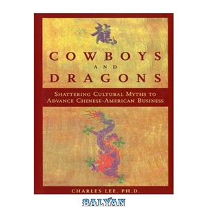 دانلود کتاب Cowboys and Dragons Shattering Cultural Myths to Advance Chinese-American Business 