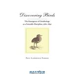 دانلود کتاب Discovering Birds: The Emergence of Ornithology as a Scientific Discipline, 1760-1850