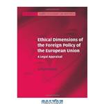 دانلود کتاب Ethical Dimensions of the Foreign Policy of the European Union: A Legal Appraisal