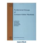 دانلود کتاب Fundamental groups of compact Kahler manifolds