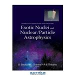 دانلود کتاب Exotic Nuclei and Nuclear/Particle Astrophysics: Proceedings of the Carpathian Summer School of Physics 2005