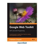 دانلود کتاب Google Web Toolkit GWT Java AJAX Programming: A step-by-step to Google Web Toolkit for creating Ajax applications fast