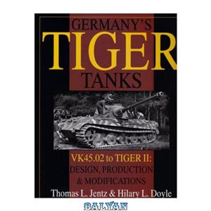 دانلود کتاب Germany 's Tiger Tanks VK45.02 to TIGER II. Design Production Modifications 