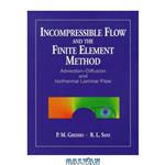 دانلود کتاب Incompressible flow and the finite element method: advection-diffusion and isothermal laminar flow