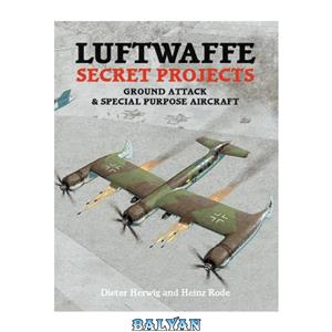دانلود کتاب Luftwaffe Secret Projects: Ground Attack Special Purpose Aircraft 