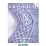 دانلود کتاب Knitting on the edge: ribs, ruffles, lace, fringes, flora, points & picots: the essential collection of 350 decorative borders