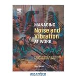 دانلود کتاب Managing Noise and Vibration at Work: A practical guide to assessment, measurement and control