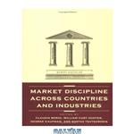 دانلود کتاب Market Discipline across Countries and Industries