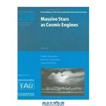 دانلود کتاب Massive Stars as Cosmic Engines: Proceedings of the 250th Symposium of the International Astronomical Union Held in Kauai, Hawaii, USA, December 10-14, 2007