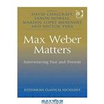 دانلود کتاب Max Weber Matters: Interweaving Past and Present