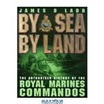 دانلود کتاب By Sea, by Land: The Authorised History of the Royal Marines