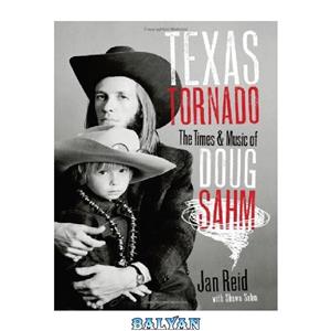 دانلود کتاب Texas Tornado: The Times and Music of Doug Sahm (Brad Michele Moore Roots Series)