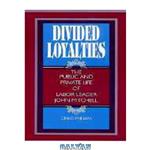 دانلود کتاب Divided Loyalties: The Public and Private Life of Labor Leader John Mitchell