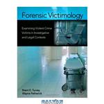 دانلود کتاب Forensic Victimology: Examining Violent Crime Victims in Investigative and Legal Contexts