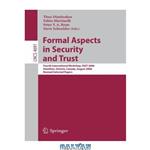 دانلود کتاب Formal Aspects in Security and Trust: Fourth International Workshop, FAST 2006, Hamilton, Ontario, Canda, August 26-27, 2006, Revised Selected Papers