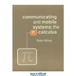 دانلود کتاب Communicating and mobile systems: the [symbol for pi]-calculus